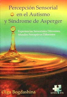 Problemas de percepción sensorial en el autismo y síndrome de Asperger diferentes experiencias sensoriales, diferentes mundos perceptivos