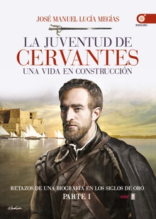 La juventud de Cervantes Una vida en construcción