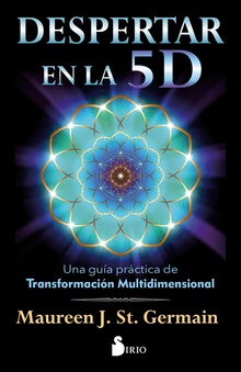 Despertar en la 5 D Una guía práctica para la transformación multidimensional