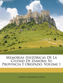 Memorias Históricas De La Ciudad De Zamora Su Provincia Y Obispado, Volume 1