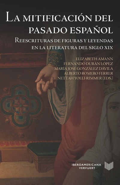 LA MITIFICACIÓN DEL PASADO ESPAÑOL Reescrituras de figuras y leyendas literatura siglo XIX