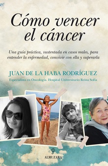 Cómo vencer el cáncer Una guía práctica, sustentada en casos reales, para entender la enfermedad, conv