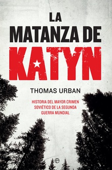 La matanza de Katyn Historia del mayor crimen soviético de la Segunda Guerra Mundial