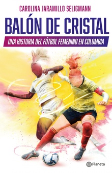 Balón de cristal. Una historia del fútbol femenino en Colombia