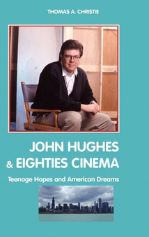 John Hughes and Eighties Cinema Teenage Hopes and American Dreams