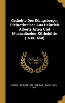 Gedichte Des Königsberger Dichterkreises Aus Heinrich Alberts Arien Und Musicalischer Kürbshütte (1638-1650)