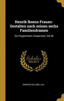Henrik Ibsens Frauen-Gestalten nach seinen sechs Familiendramen Ein Puppenheim/ Gespenster/ Die Wi