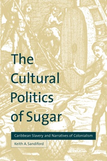 The Cultural Politics of Sugar Caribbean Slavery and Narratives of Colonialism
