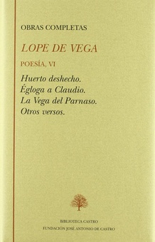 Obras Completas. Poesía VI. Huerto Deshecho. Ègloga a Claudio. La Vega del Parnaso.