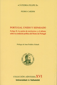 Portugal Unido Y Separado. Felipe Ii, La Unión De Territorios Y El Debate Sobre La Condición Polític