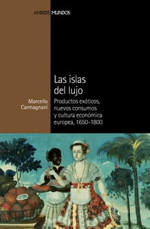 ISLAS DEL LUJO, LAS Productos exóticos, nuevos consumos y cultura económica europea, 1650-1800