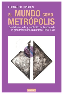 El mundo como metrópolis Capitalismo, arte y revolución en la época de la gran transf
