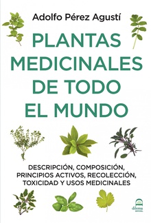 Plantas medicinales de todo el mundo Descripción, composición, principios activos, recolección, toxicidad y usos medi