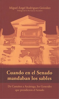 CUANDO EN EL SENADO MANDABAN LOS SABLES De Castaños a Azcárraga, los Generales que presidieron el Senado