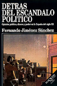 Detrás del escándalo político Opinión pública, dinero y poder en la España del siglo XX