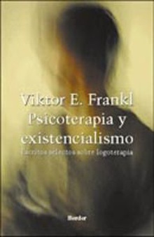 Psicoterapia y existencialismo Escritos selectos sobre logoterapia