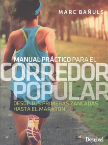 Manual práctico para el corredor popular Desde tus primeras zancadas hasta el maratón
