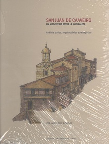 SAN JUAN DE CAAVEIRO. UN MONASTERIO ENTRE LA NATURALEZA Análisis gráfico, arquitectónico y paisajístico