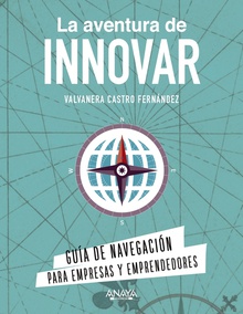 La aventura de innovar Guía de navegación para empresas y emprendedores