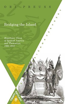 Bridging the island Brazilian`s Views of Spanish America and Themselves 1865-1912