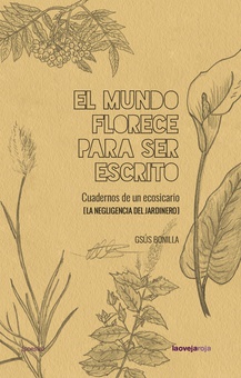El mundo florece para ser escrito Cuadernos de un ecosicario (La negligencia del jardinero, 1)