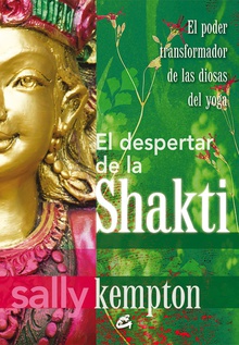 El despertar de la Shakti El poder transformador de las diosas del yoga