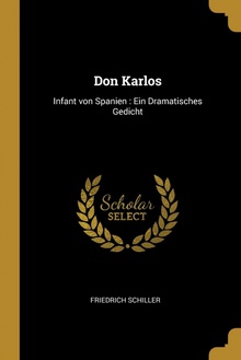 Don Karlos Infant von Spanien : Ein Dramatisches Gedicht
