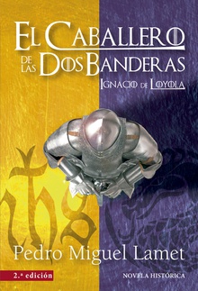 EL CABALLERO DE LAS DOS BANDERAS Ignacio de Loyola