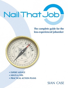Nail That Job A Recruiter's Guide for Less-Experienced Jobseekers, with Practical Tips for CVS