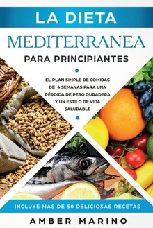 La Dieta Mediterránea para Principiantes El Plan Simple de Comidas de 4 Semanas para una Pérdida de Peso Duradera y un Es
