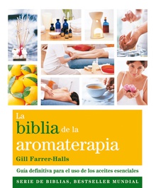 La biblia de la aromaterapia Guía definitiva para el uso de los aceites esenciales