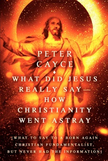 What Did Jesus Really Say-How Christianity Went Astray [What To Say To A Born Again Christian Fundamentalist, But Never Had The Informa