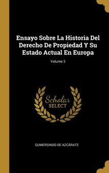 Ensayo Sobre La Historia Del Derecho De Propiedad Y Su Estado Actual En Europa/ Volume 3