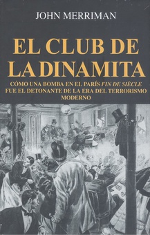 El club de la dinamita Cómo una bomba en el París fin de siècle fue el detonante de la era del terroris