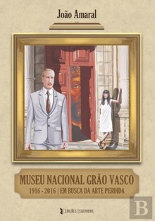 MUSEU NACIONAL GRÃO VASCO 1916-2016 Em busca da arte perdida