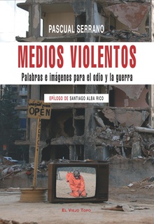 MEDIOS VIOLENTOS Palabras e imágenes para el odio y la guerra Epílogo de Santiag