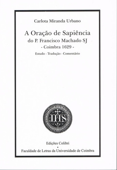 A oraçåo de sapiência do pe francisco machado sj (coimbra-1629)estudo, traduçåo, comentário