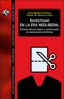 INVESTIGAR EN LA ERA NEOLIBERAL Visiones críticas sobre investigación en comunicación España