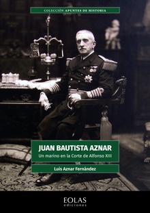 Juan Bautista Aznar Un marino en la corte de Alfonso XIII