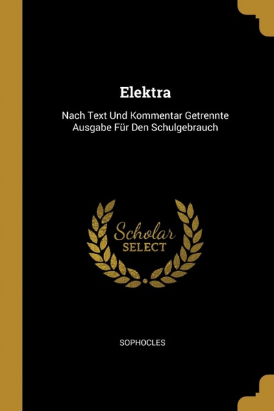 Elektra Nach Text Und Kommentar Getrennte Ausgabe Für Den Schulgebrauch