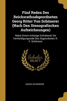 Fünf Reden Des Reichsrathsabgeordneten Georg Ritter Von Schönerer (Nach Den Stenografischen Aufzeichnungen)