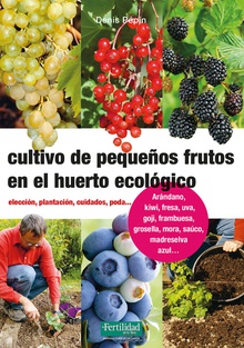 Cultivo de pequeños frutos en el huerto ecológico Elección, plantación, cuidados, poda