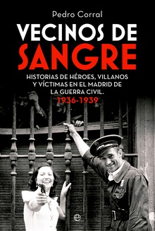 Vecinos de sangre Historias de héroes, villanos y víctimas en el Madrid de la Guerra Civil. 1936-1