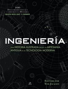 INGENIERIA Una historia ilusrtada desde la artesanía antigua a tecnología