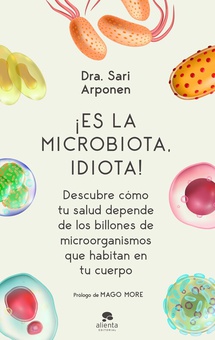 ¡Es la microbiota, idiota! Descubre cómo tu salud depende de los billones de microorganismos que habitan en
