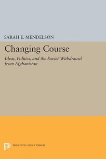 Changing Course Ideas, Politics, and the Soviet Withdrawal from Afghanistan