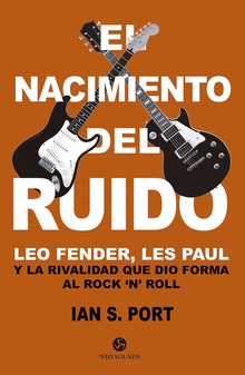 El nacimiento del ruido Leo Fender, Les Paul y la rivalidad que dio forma al Rock `n´ Roll