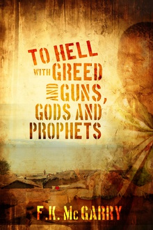 To Hell With Greed and Guns, Gods and Prophets