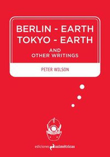BERLIN-EARTH / TOKYO-EARTH and other writings
