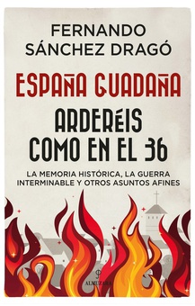 ESPAÑA GUADAÑA. ARDERÈIS COMO EN EL 36 La Memoria Historica, Guerra Interminable y otros asuntos afines